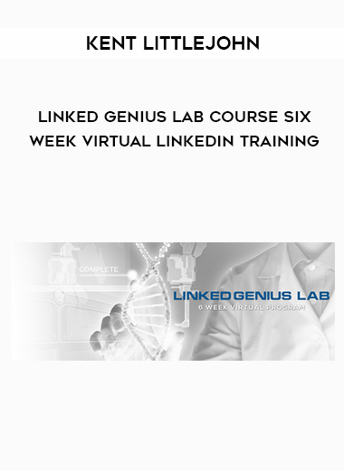 Kent Littlejohn – Linked Genius Lab Course Six Week Virtual LinkedIn Training digital download